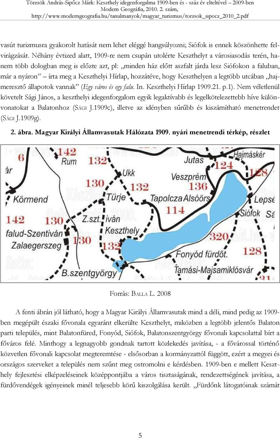 meg a Keszthelyi Hírlap, hozzátéve, hogy Keszthelyen a legtöbb utcában hajmeresztő állapotok vannak (Egy város és egy falu. In. Keszthelyi Hírlap 1909.21. p.1).