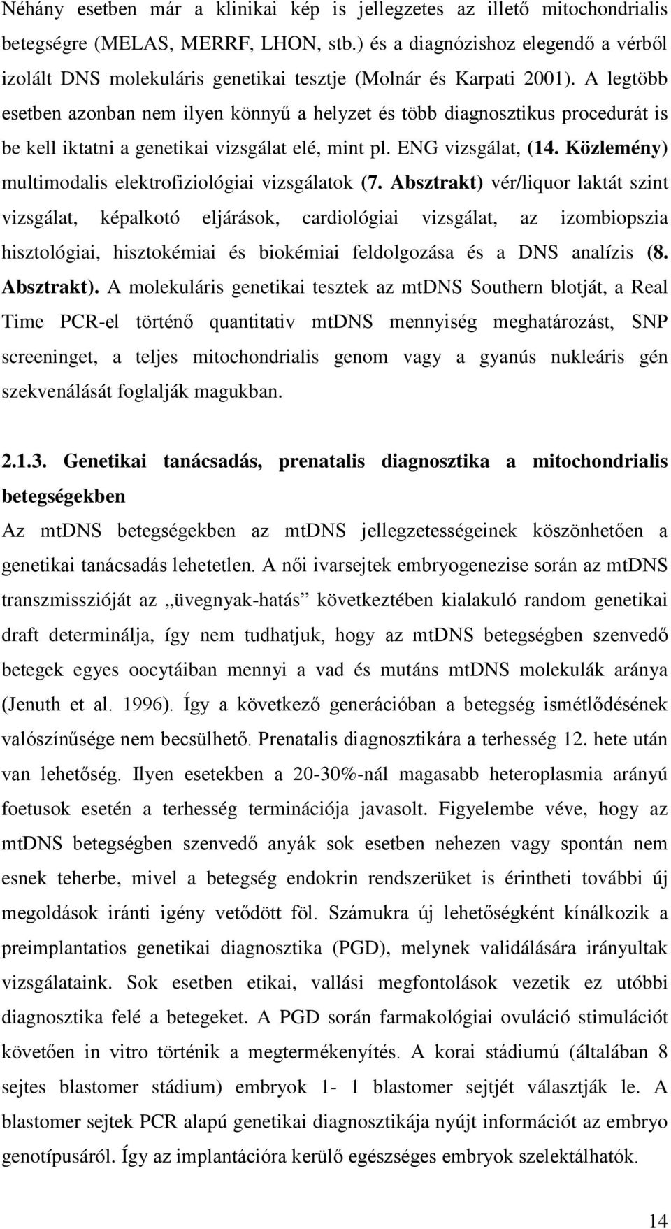 A legtöbb esetben azonban nem ilyen könnyű a helyzet és több diagnosztikus procedurát is be kell iktatni a genetikai vizsgálat elé, mint pl. ENG vizsgálat, (14.