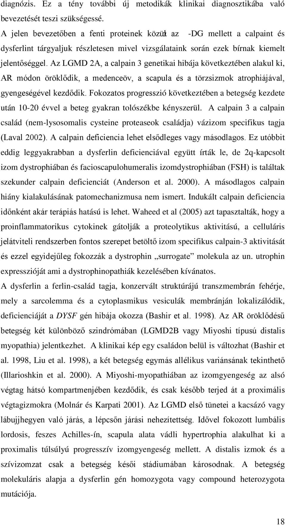 Az LGMD 2A, a calpain 3 genetikai hibája következtében alakul ki, AR módon öröklődik, a medenceöv, a scapula és a törzsizmok atrophiájával, gyengeségével kezdődik.