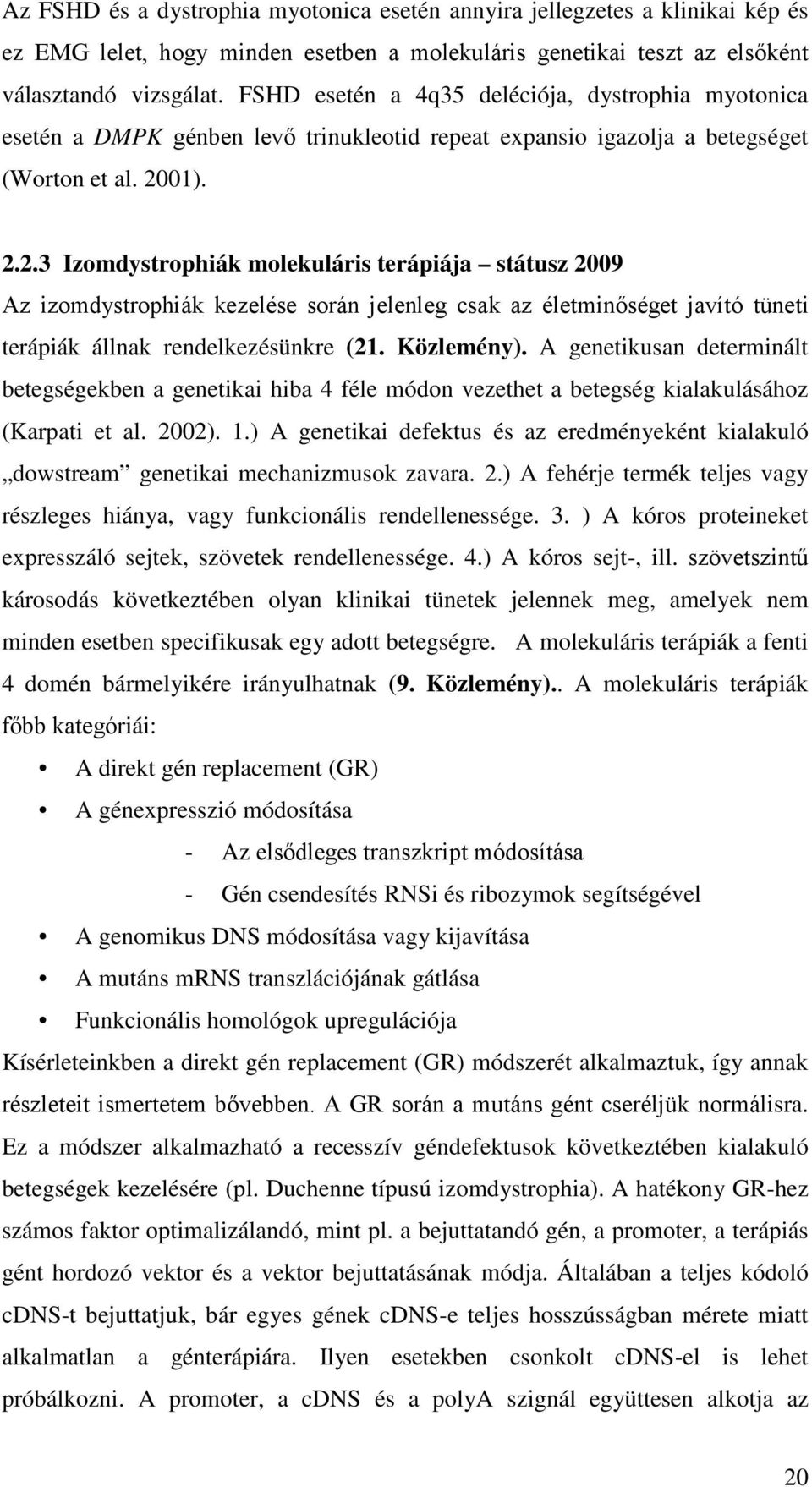 01). 2.2.3 Izomdystrophiák molekuláris terápiája státusz 2009 Az izomdystrophiák kezelése során jelenleg csak az életminőséget javító tüneti terápiák állnak rendelkezésünkre (21. Közlemény).