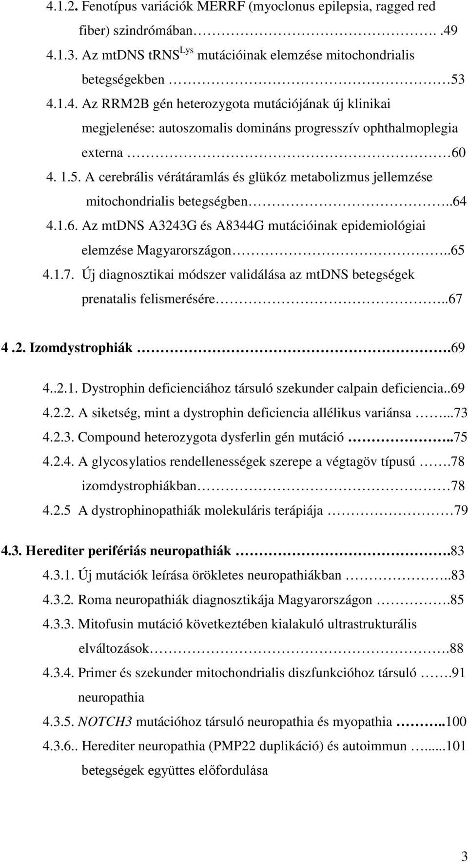 Új diagnosztikai módszer validálása az mtdns betegségek prenatalis felismerésére..67 4.2. Izomdystrophiák.69 4..2.1. Dystrophin deficienciához társuló szekunder calpain deficiencia..69 4.2.2. A siketség, mint a dystrophin deficiencia allélikus variánsa.