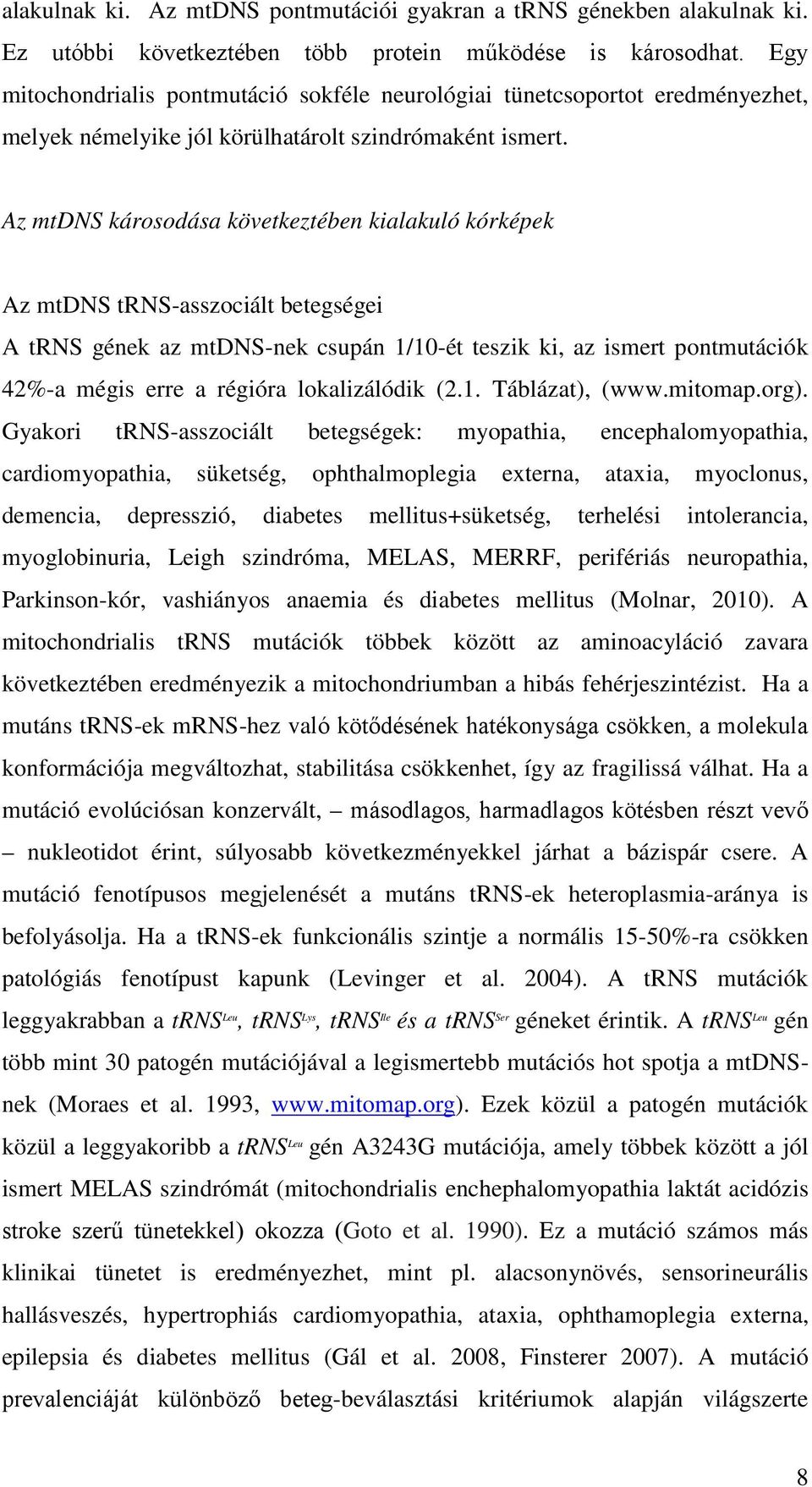 Az mtdns károsodása következtében kialakuló kórképek Az mtdns trns-asszociált betegségei A trns gének az mtdns-nek csupán 1/10-ét teszik ki, az ismert pontmutációk 42%-a mégis erre a régióra