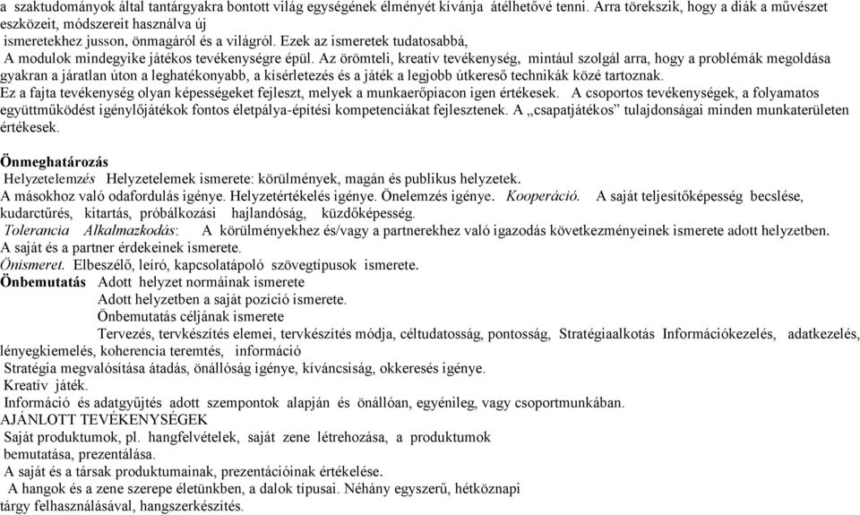 Az örömteli, kreatív tevékenység, mintául szolgál arra, hogy a problémák megoldása gyakran a járatlan úton a leghatékonyabb, a kísérletezés és a játék a legjobb útkereső technikák közé tartoznak.