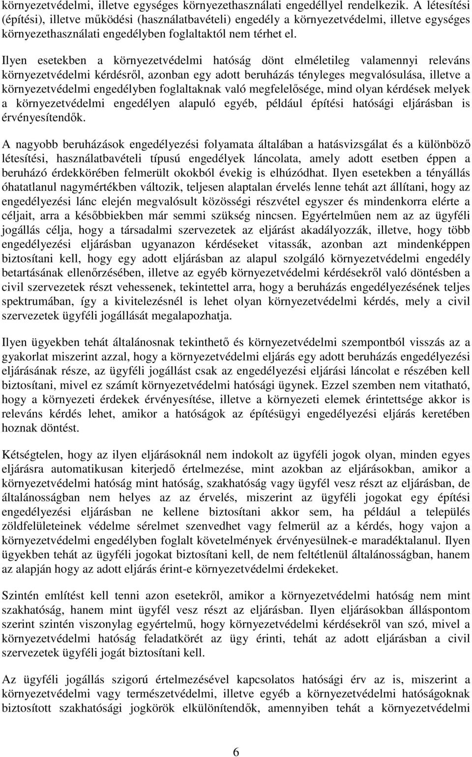 Ilyen esetekben a környezetvédelmi hatóság dönt elméletileg valamennyi releváns környezetvédelmi kérdésrıl, azonban egy adott beruházás tényleges megvalósulása, illetve a környezetvédelmi engedélyben