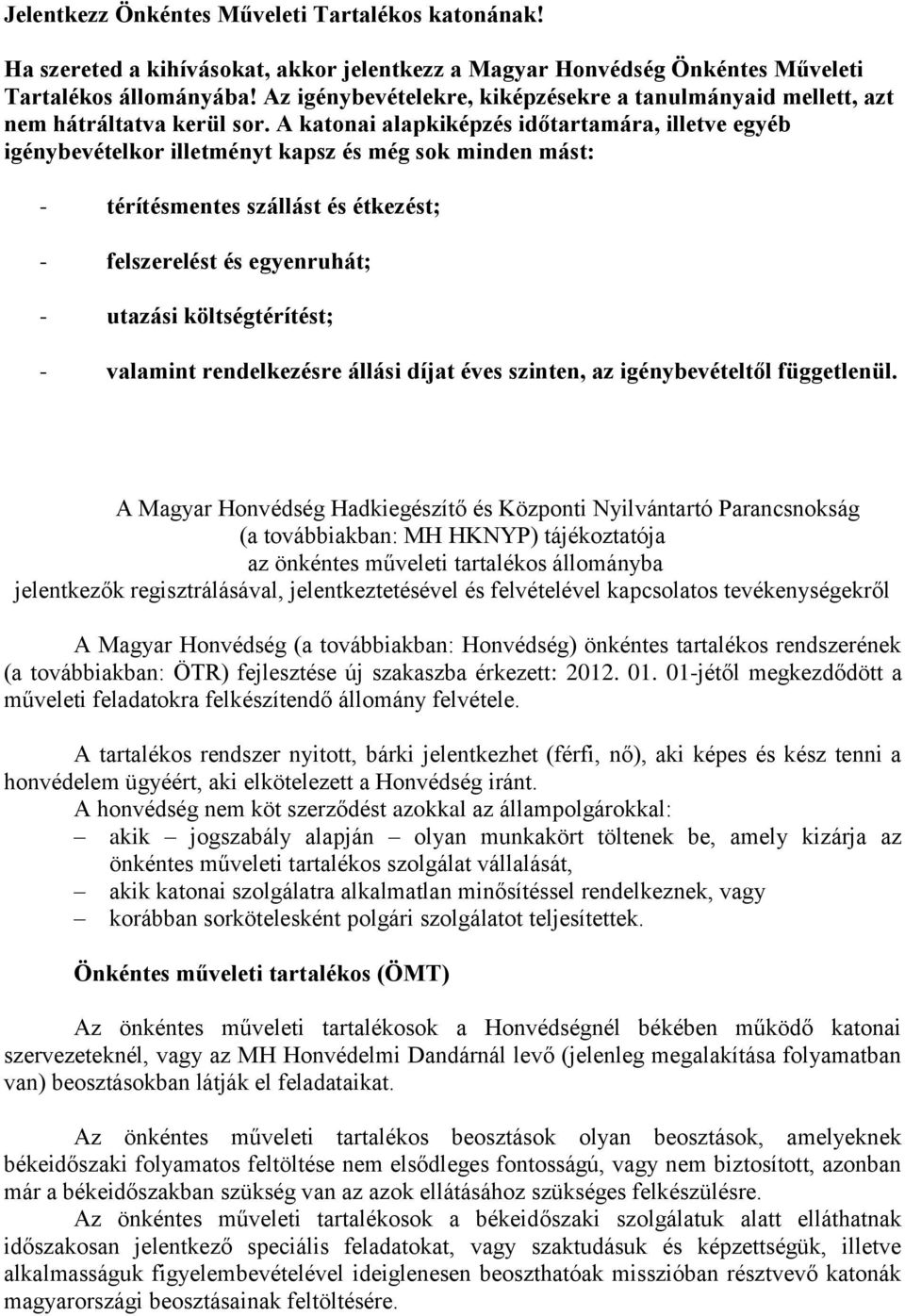 A katonai alapkiképzés időtartamára, illetve egyéb igénybevételkor illetményt kapsz és még sok minden mást: - térítésmentes szállást és étkezést; - felszerelést és egyenruhát; - utazási