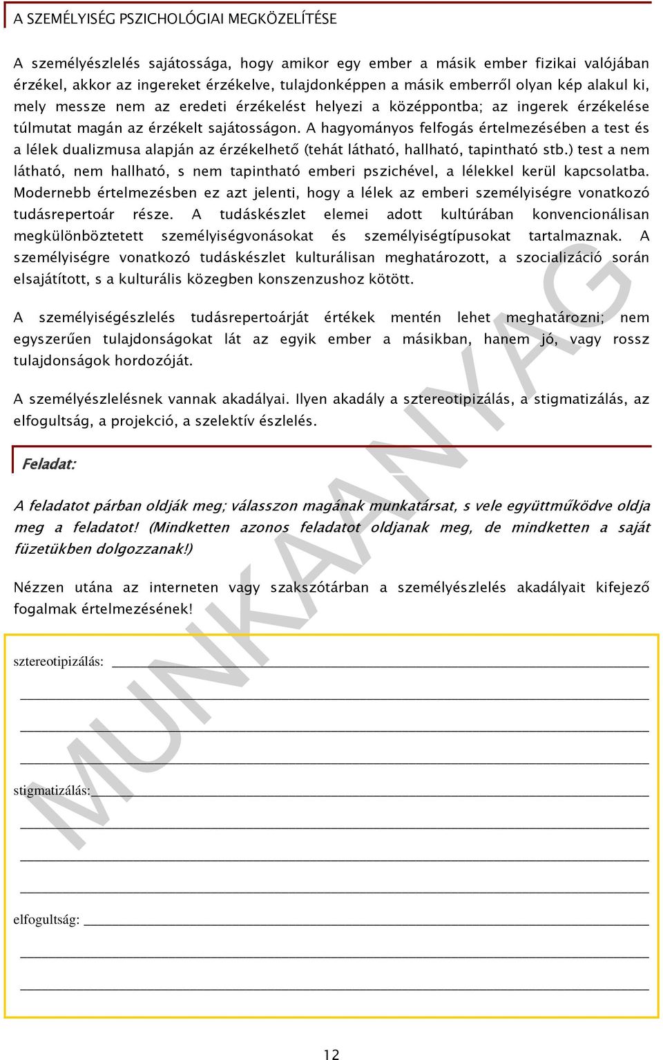 A hagyományos felfogás értelmezésében a test és a lélek dualizmusa alapján az érzékelhető (tehát látható, hallható, tapintható stb.