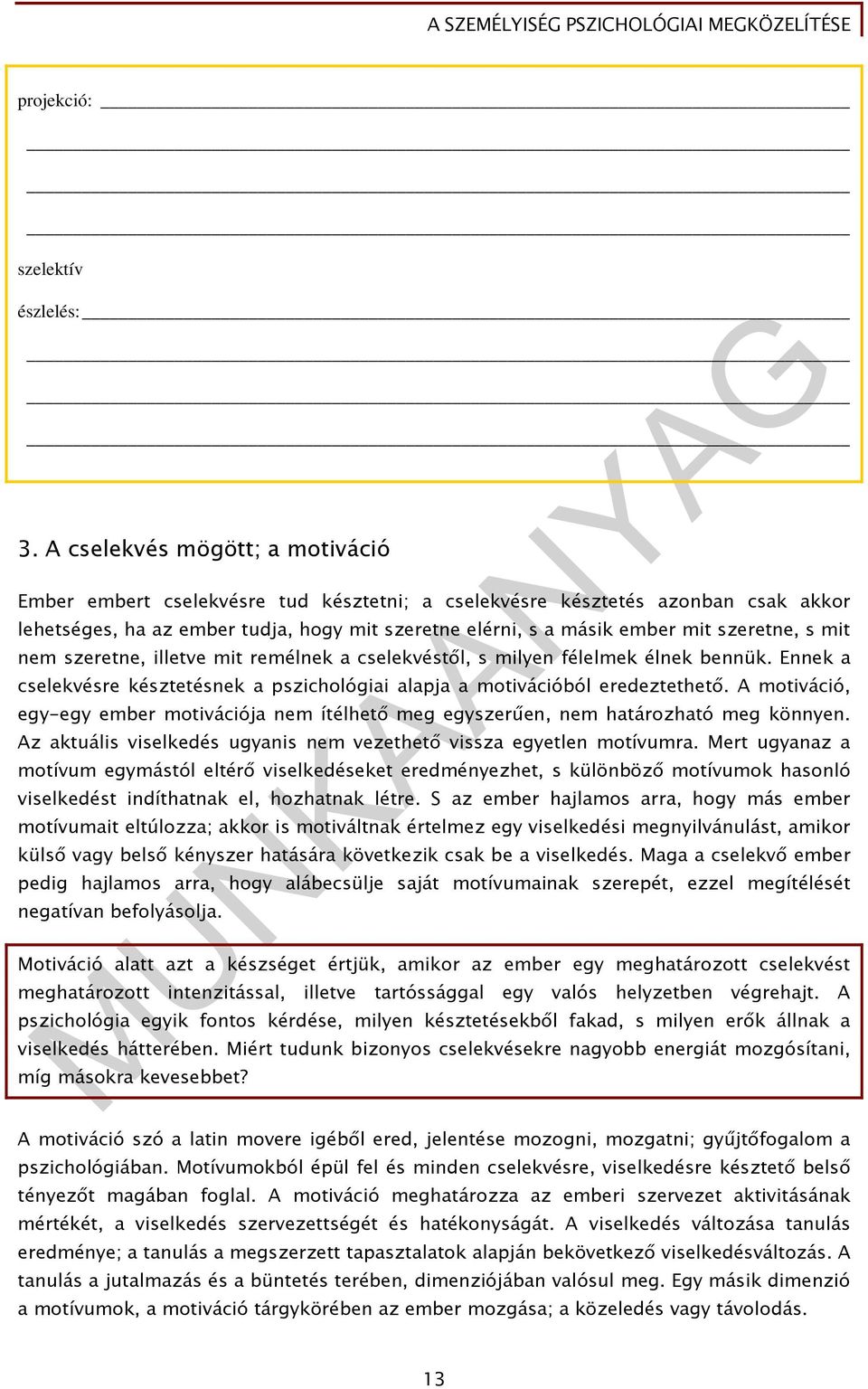 szeretne, s mit nem szeretne, illetve mit remélnek a cselekvéstől, s milyen félelmek élnek bennük. Ennek a cselekvésre késztetésnek a pszichológiai alapja a motivációból eredeztethető.