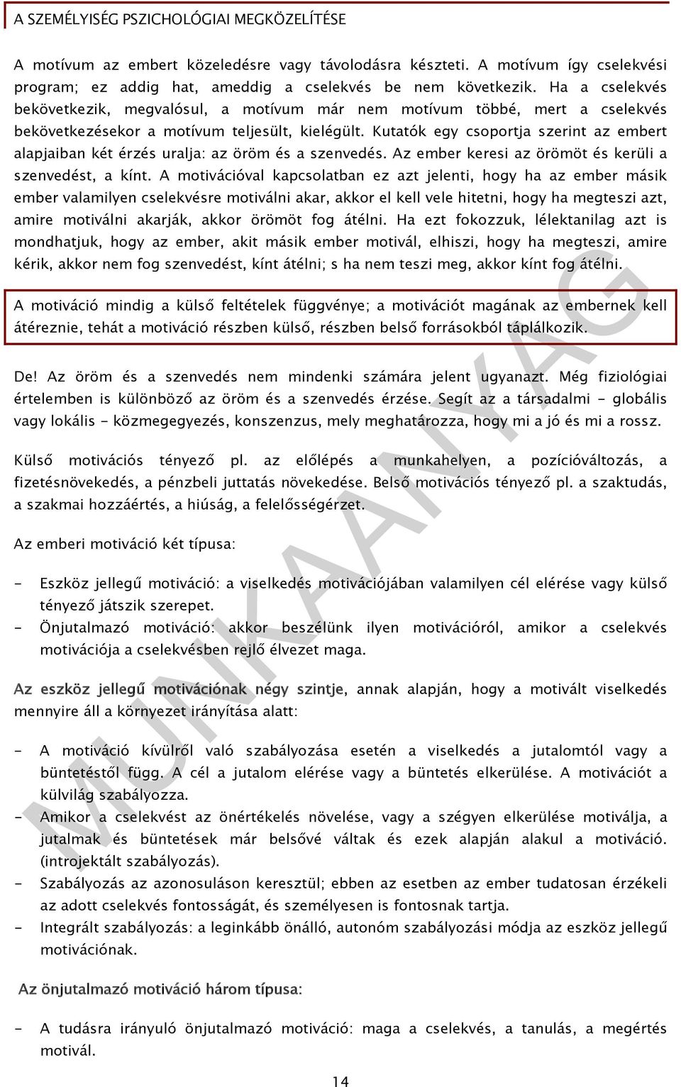 Kutatók egy csoportja szerint az embert alapjaiban két érzés uralja: az öröm és a szenvedés. Az ember keresi az örömöt és kerüli a szenvedést, a kínt.