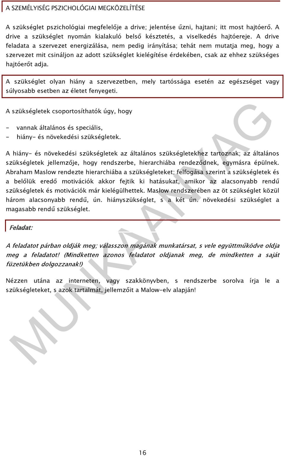 adja. A szükséglet olyan hiány a szervezetben, mely tartóssága esetén az egészséget vagy súlyosabb esetben az életet fenyegeti.