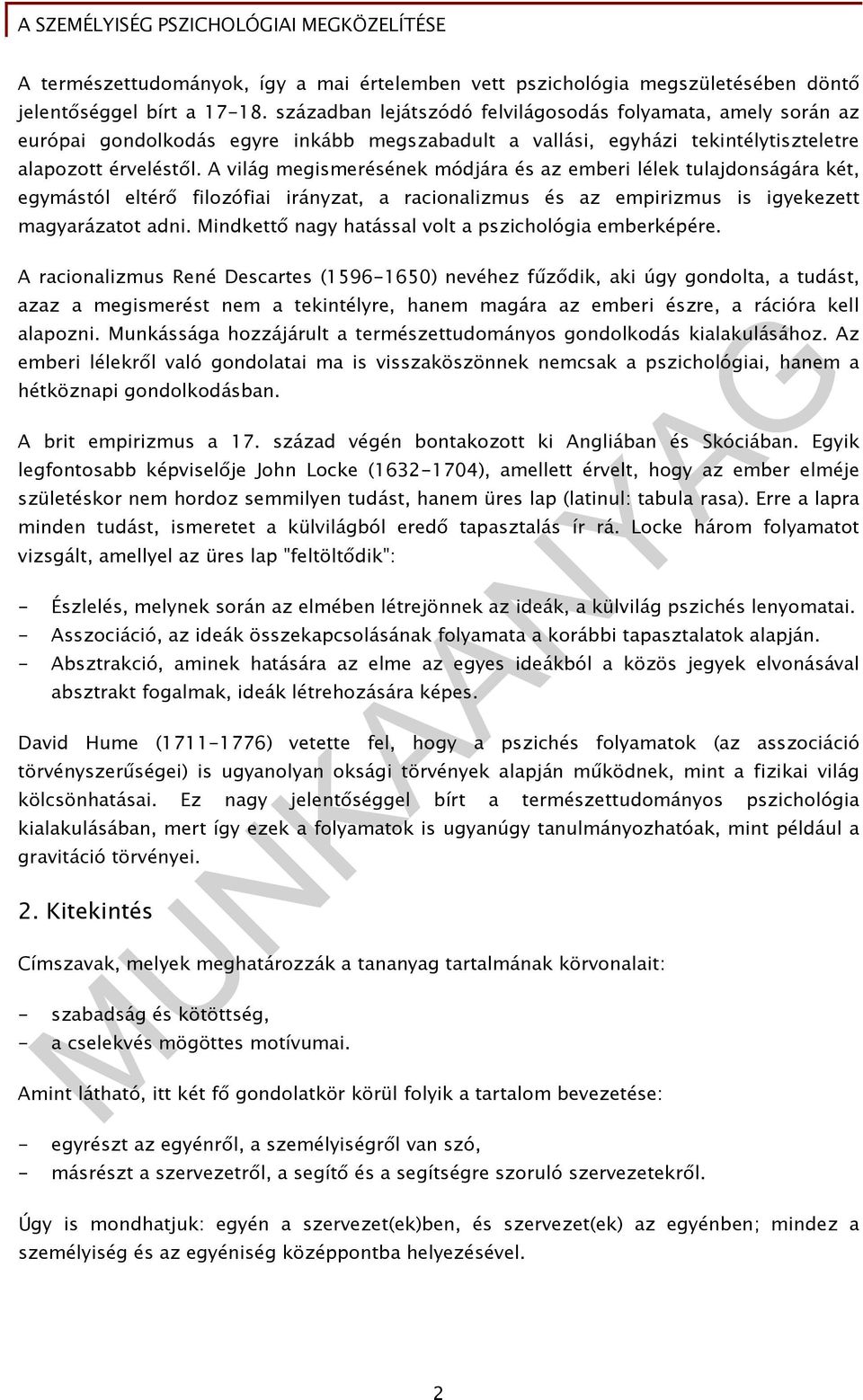 A világ megismerésének módjára és az emberi lélek tulajdonságára két, egymástól eltérő filozófiai irányzat, a racionalizmus és az empirizmus is igyekezett magyarázatot adni.