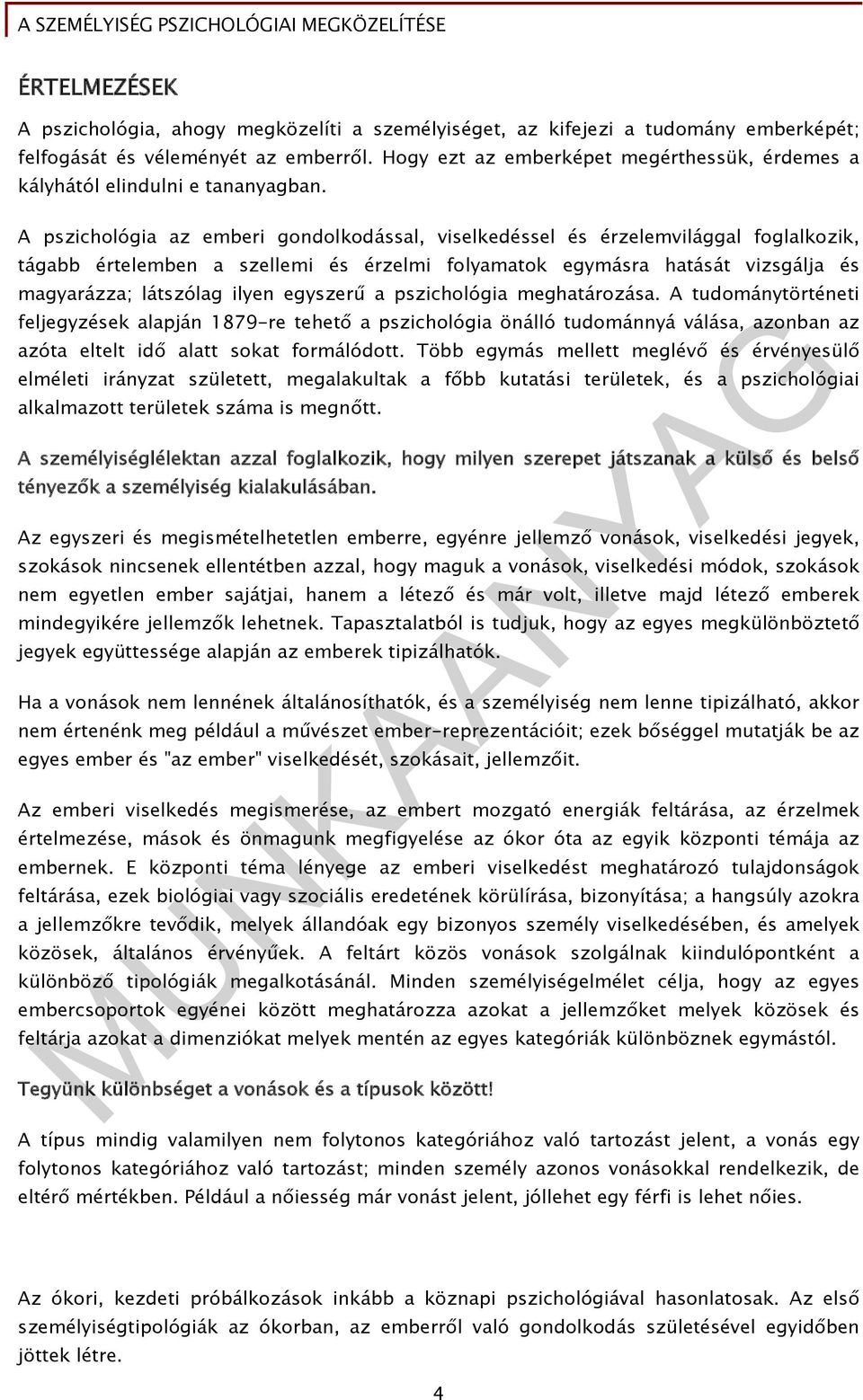 A pszichológia az emberi gondolkodással, viselkedéssel és érzelemvilággal foglalkozik, tágabb értelemben a szellemi és érzelmi folyamatok egymásra hatását vizsgálja és magyarázza; látszólag ilyen