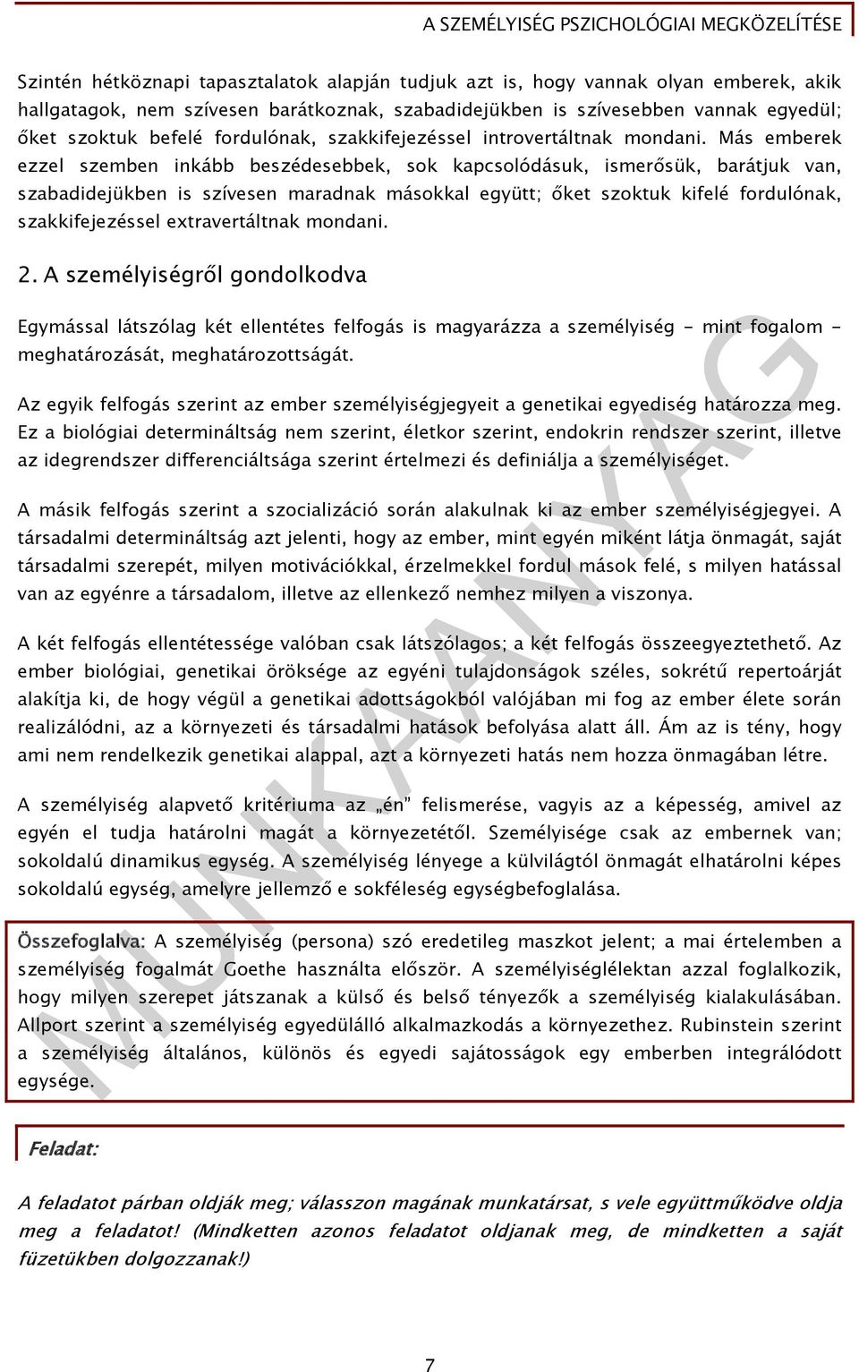 Más emberek ezzel szemben inkább beszédesebbek, sok kapcsolódásuk, ismerősük, barátjuk van, szabadidejükben is szívesen maradnak másokkal együtt; őket szoktuk kifelé fordulónak, szakkifejezéssel