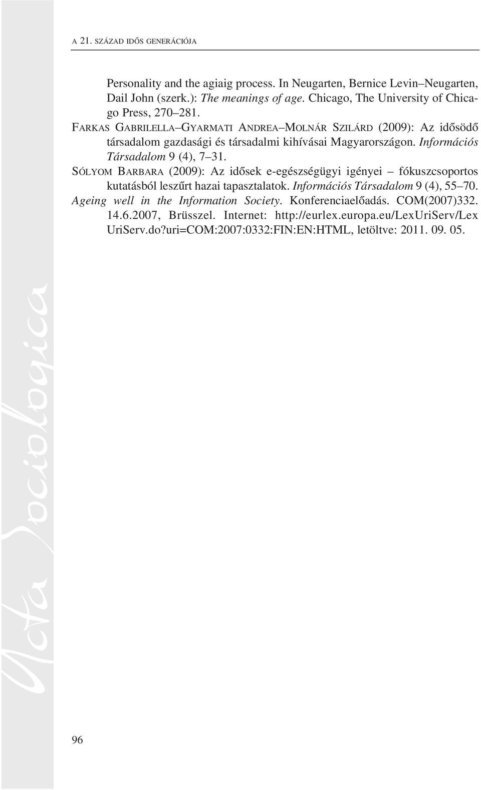 Információs Társadalom 9 (4), 7 31. SÓLYOM BARBARA (2009): Az idõsek e-egészségügyi igényei fókuszcsoportos kutatásból leszûrt hazai tapasztalatok.