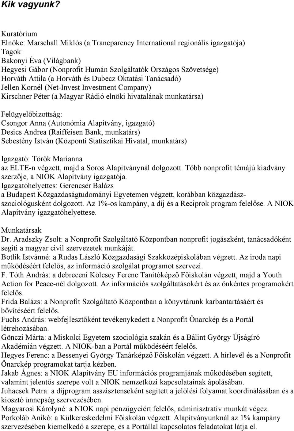 (a Horváth és Dubecz Oktatási Tanácsadó) Jellen Kornél (Net-Invest Investment Company) Kirschner Péter (a Magyar Rádió elnöki hivatalának munkatársa) Felügyelőbizottság: Csongor Anna (Autonómia