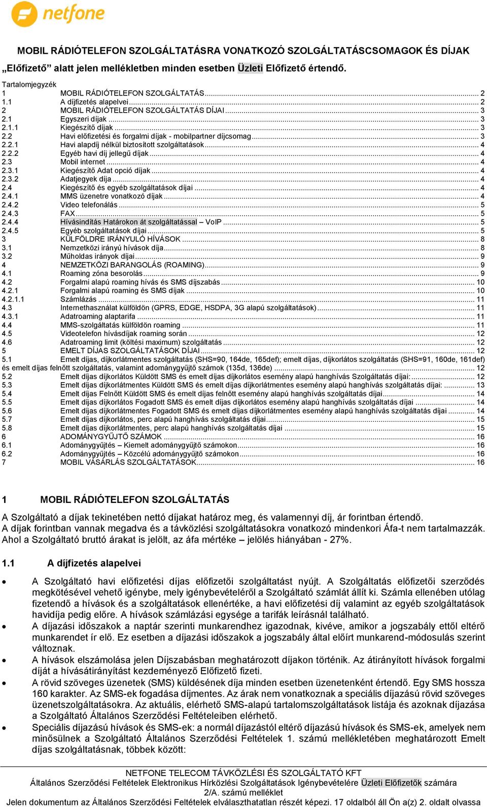 .. 3 2.2.1 Havi alapdíj nélkül biztosított szolgáltatások... 4 2.2.2 Egyéb havi díj jellegű díjak... 4 2.3 Mobil internet... 4 2.3.1 Kiegészítő Adat opció díjak... 4 2.3.2 Adatjegyek díja... 4 2.4 Kiegészítő és egyéb szolgáltatások díjai.