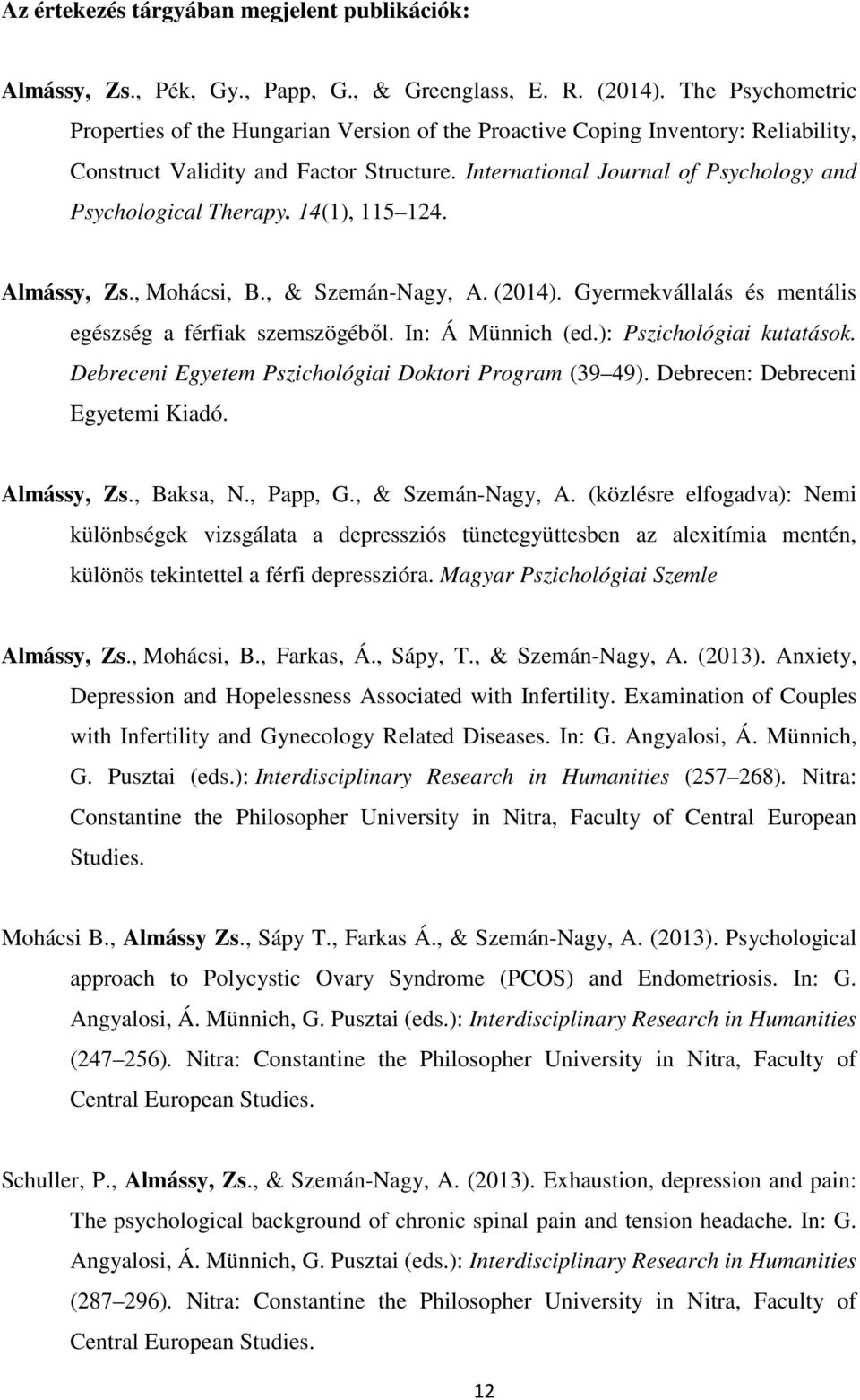 International Journal of Psychology and Psychological Therapy. 14(1), 115 124. Almássy, Zs., Mohácsi, B., & Szemán-Nagy, A. (2014). Gyermekvállalás és mentális egészség a férfiak szemszögéből.