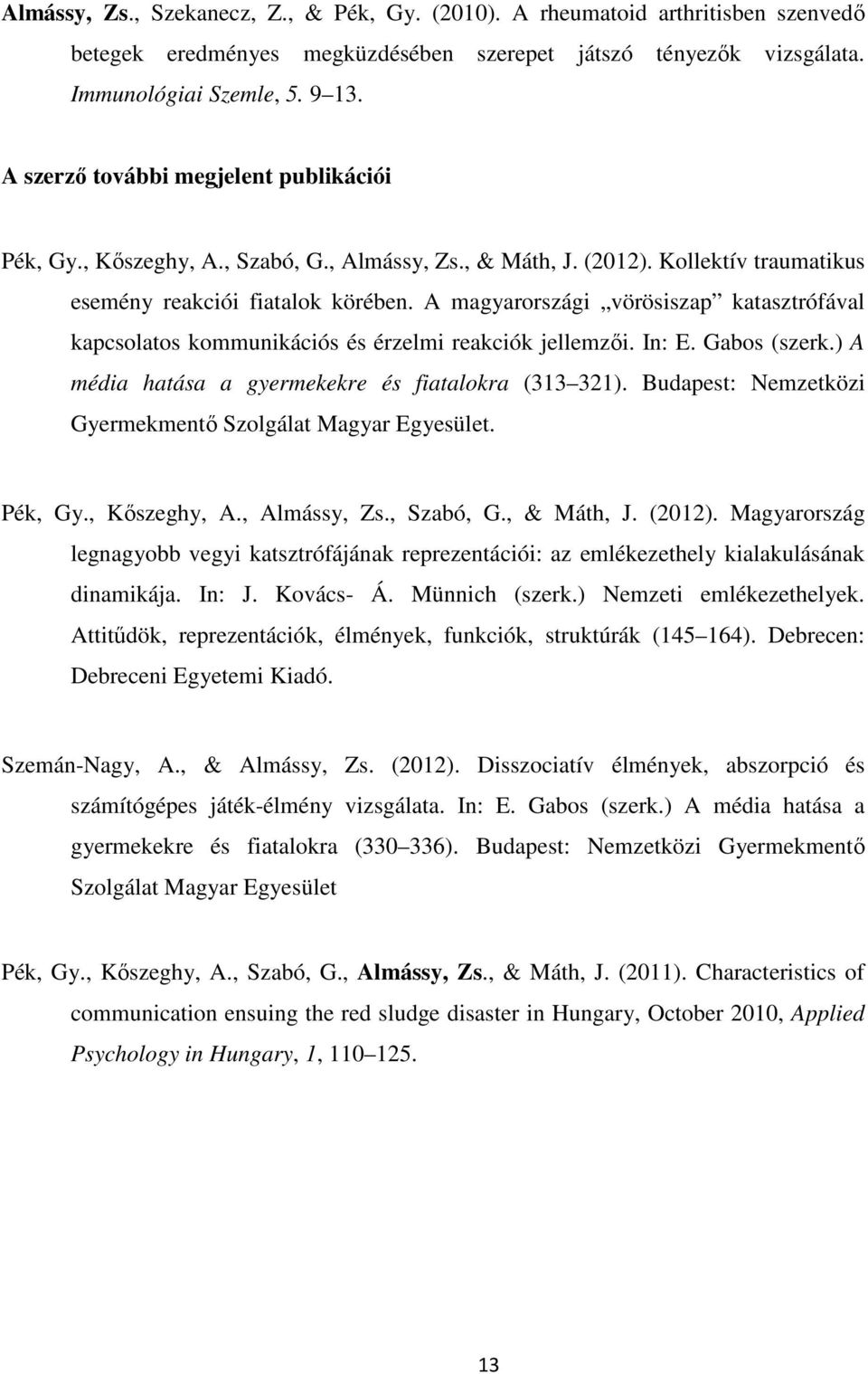 A magyarországi vörösiszap katasztrófával kapcsolatos kommunikációs és érzelmi reakciók jellemzői. In: E. Gabos (szerk.) A média hatása a gyermekekre és fiatalokra (313 321).