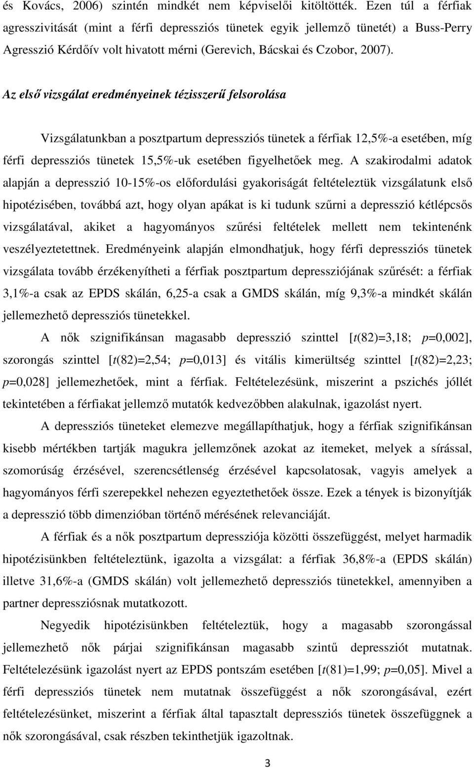 Az első vizsgálat eredményeinek tézisszerű felsorolása Vizsgálatunkban a posztpartum depressziós tünetek a férfiak 12,5%-a esetében, míg férfi depressziós tünetek 15,5%-uk esetében figyelhetőek meg.