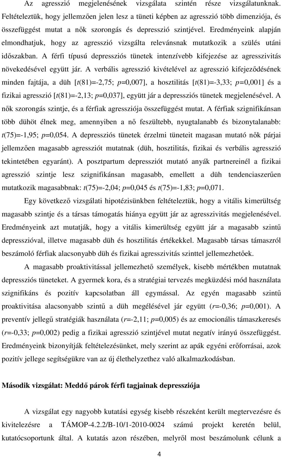 Eredményeink alapján elmondhatjuk, hogy az agresszió vizsgálta relevánsnak mutatkozik a szülés utáni időszakban.