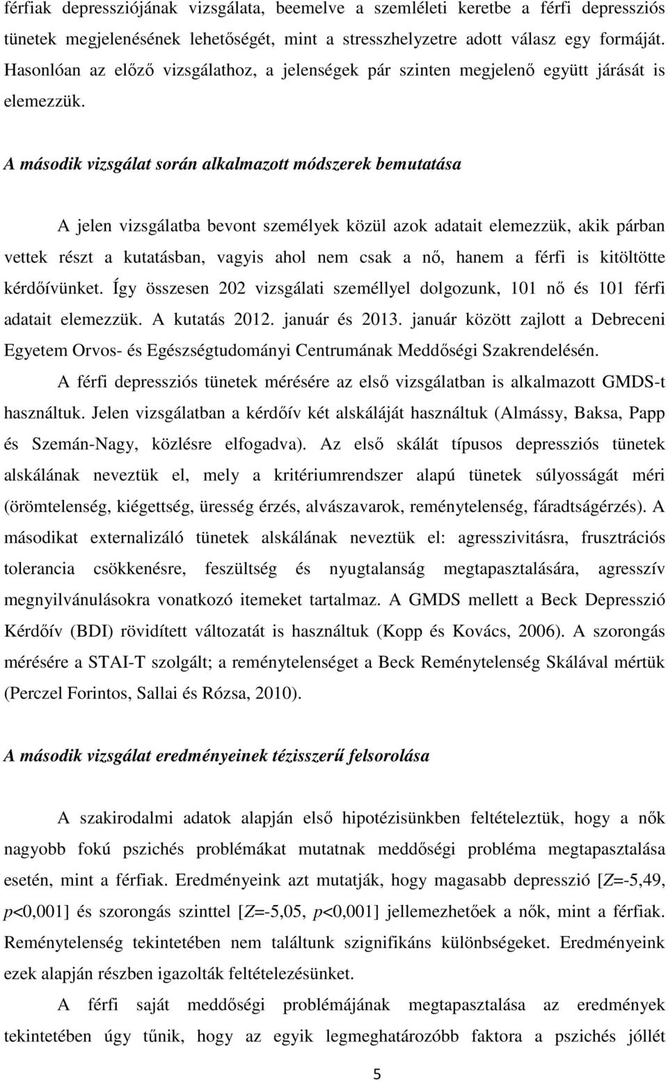 A második vizsgálat során alkalmazott módszerek bemutatása A jelen vizsgálatba bevont személyek közül azok adatait elemezzük, akik párban vettek részt a kutatásban, vagyis ahol nem csak a nő, hanem a