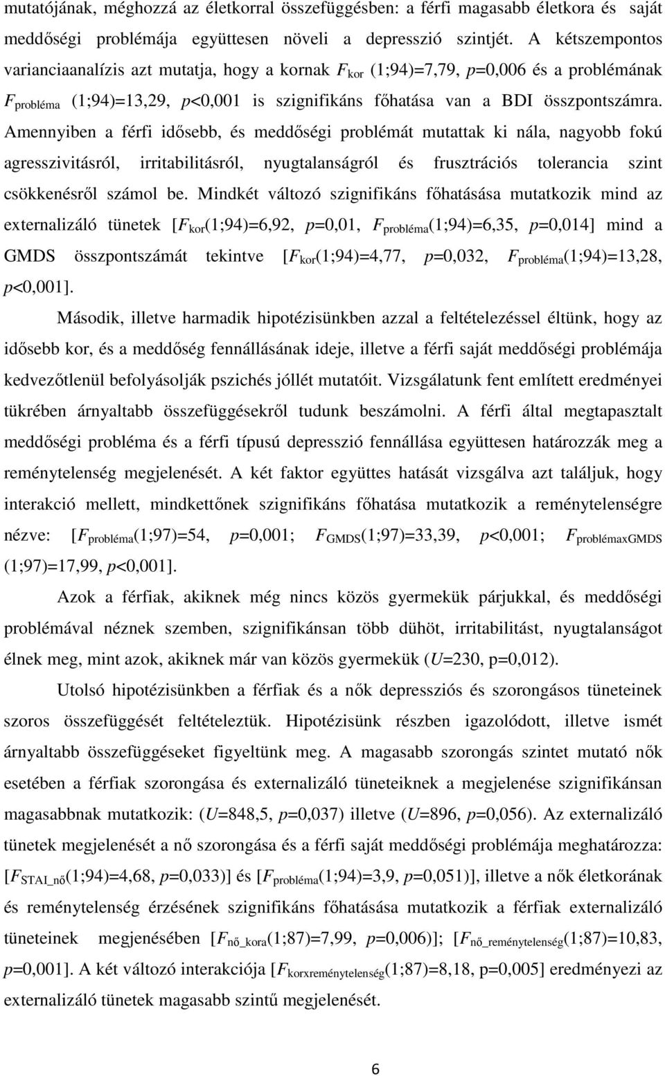 Amennyiben a férfi idősebb, és meddőségi problémát mutattak ki nála, nagyobb fokú agresszivitásról, irritabilitásról, nyugtalanságról és frusztrációs tolerancia szint csökkenésről számol be.