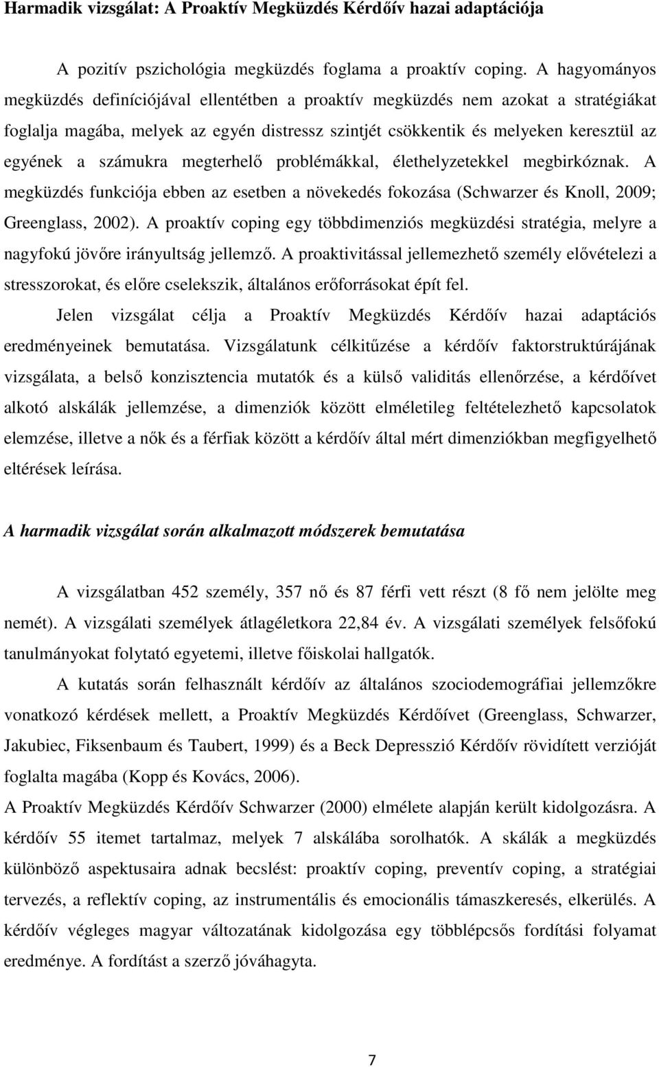 számukra megterhelő problémákkal, élethelyzetekkel megbirkóznak. A megküzdés funkciója ebben az esetben a növekedés fokozása (Schwarzer és Knoll, 2009; Greenglass, 2002).