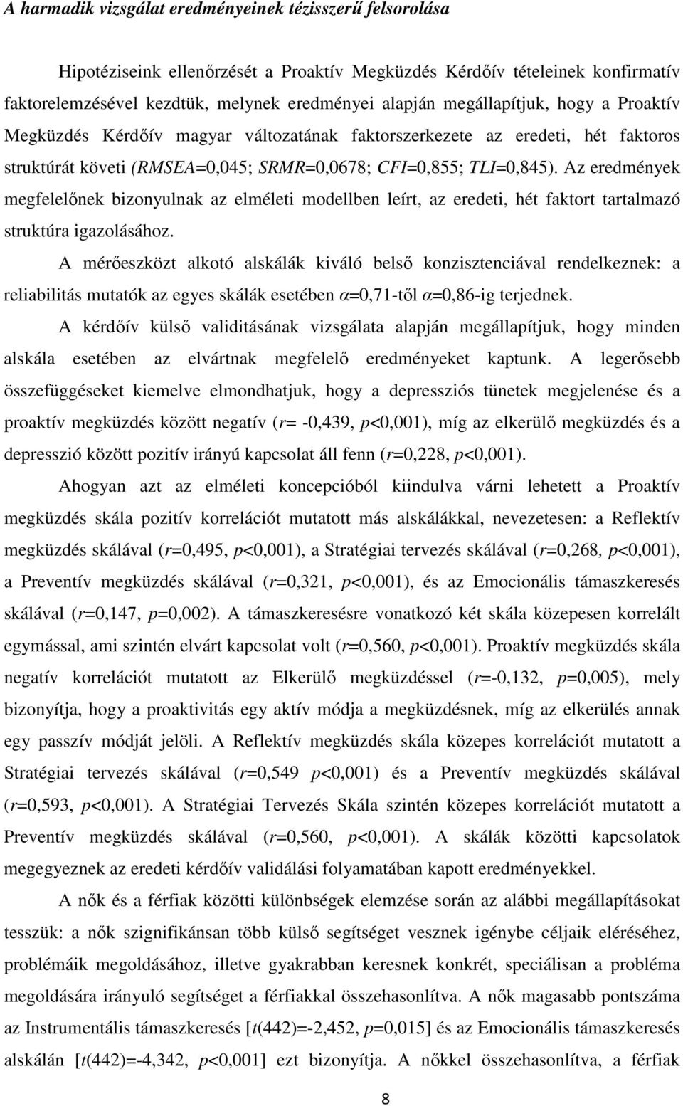 Az eredmények megfelelőnek bizonyulnak az elméleti modellben leírt, az eredeti, hét faktort tartalmazó struktúra igazolásához.