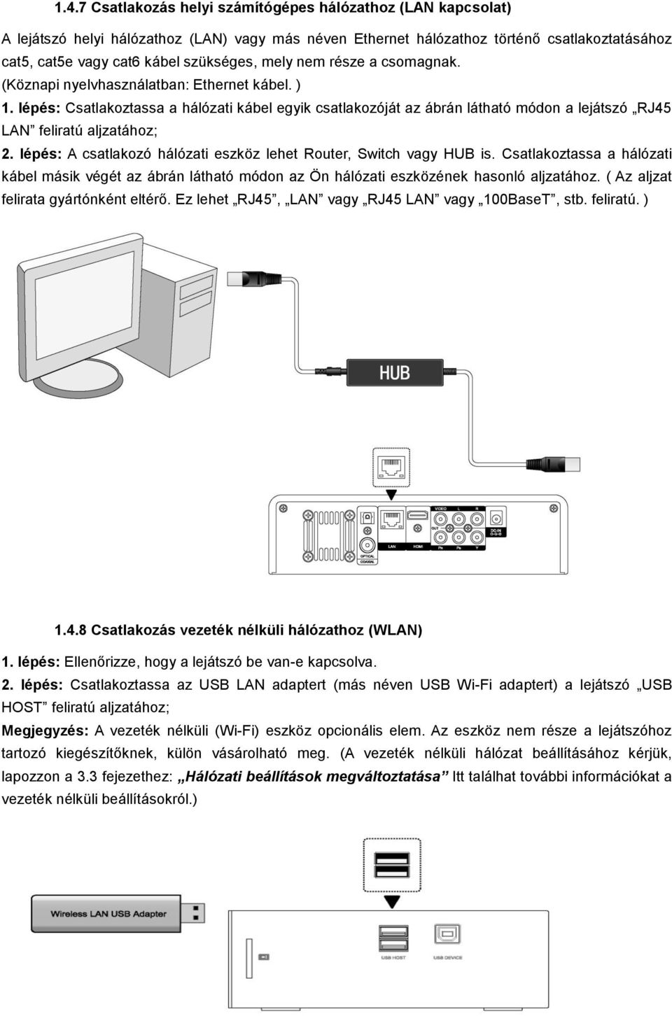 lépés: Csatlakoztassa a hálózati kábel egyik csatlakozóját az ábrán látható módon a lejátszó RJ45 LAN feliratú aljzatához; 2. lépés: A csatlakozó hálózati eszköz lehet Router, Switch vagy HUB is.