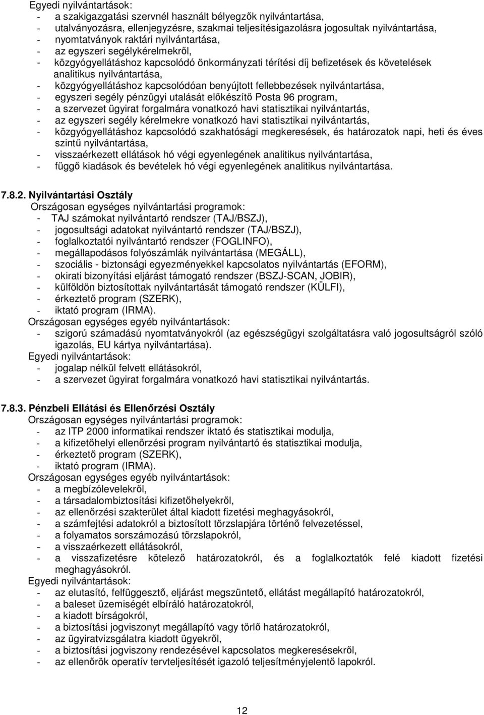 kapcsolódóan benyújtott fellebbezések nyilvántartása, - egyszeri segély pénzügyi utalását elıkészítı Posta 96 program, - a szervezet ügyirat forgalmára vonatkozó havi statisztikai nyilvántartás, - az