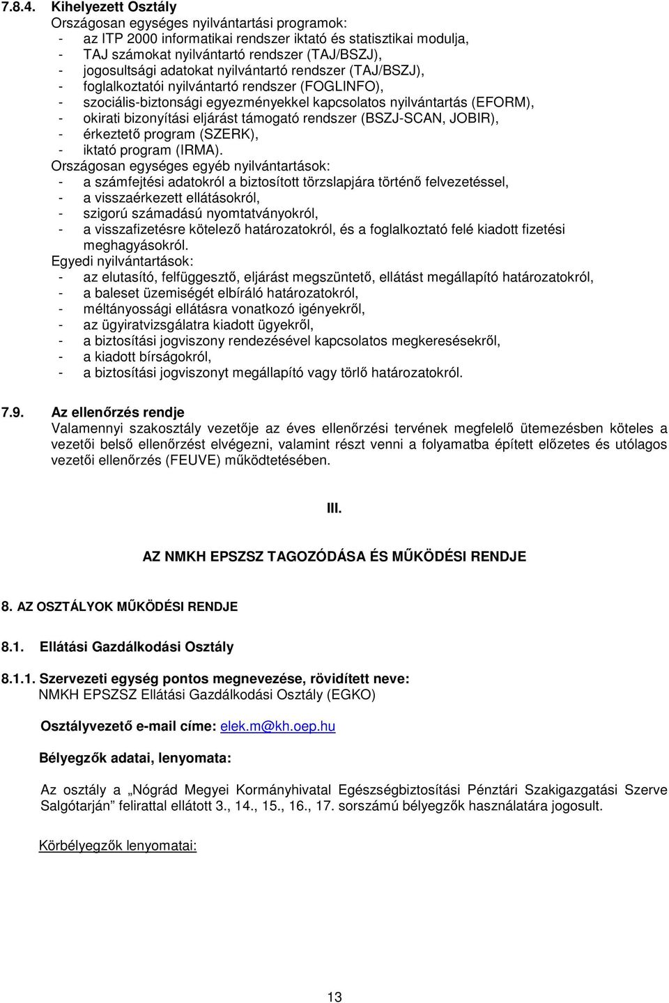 adatokat nyilvántartó rendszer (TAJ/BSZJ), - foglalkoztatói nyilvántartó rendszer (FOGLINFO), - szociális-biztonsági egyezményekkel kapcsolatos nyilvántartás (EFORM), - okirati bizonyítási eljárást