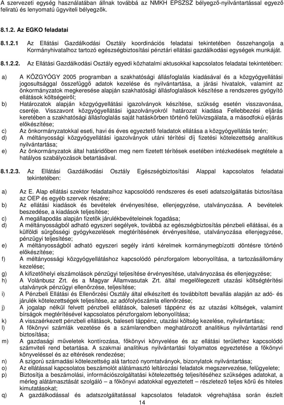 1 Az Ellátási Gazdálkodási Osztály koordinációs feladatai tekintetében összehangolja a Kormányhivatalhoz tartozó egészségbiztosítási pénztári ellátási gazdálkodási egységek munkáját. 8.1.2.