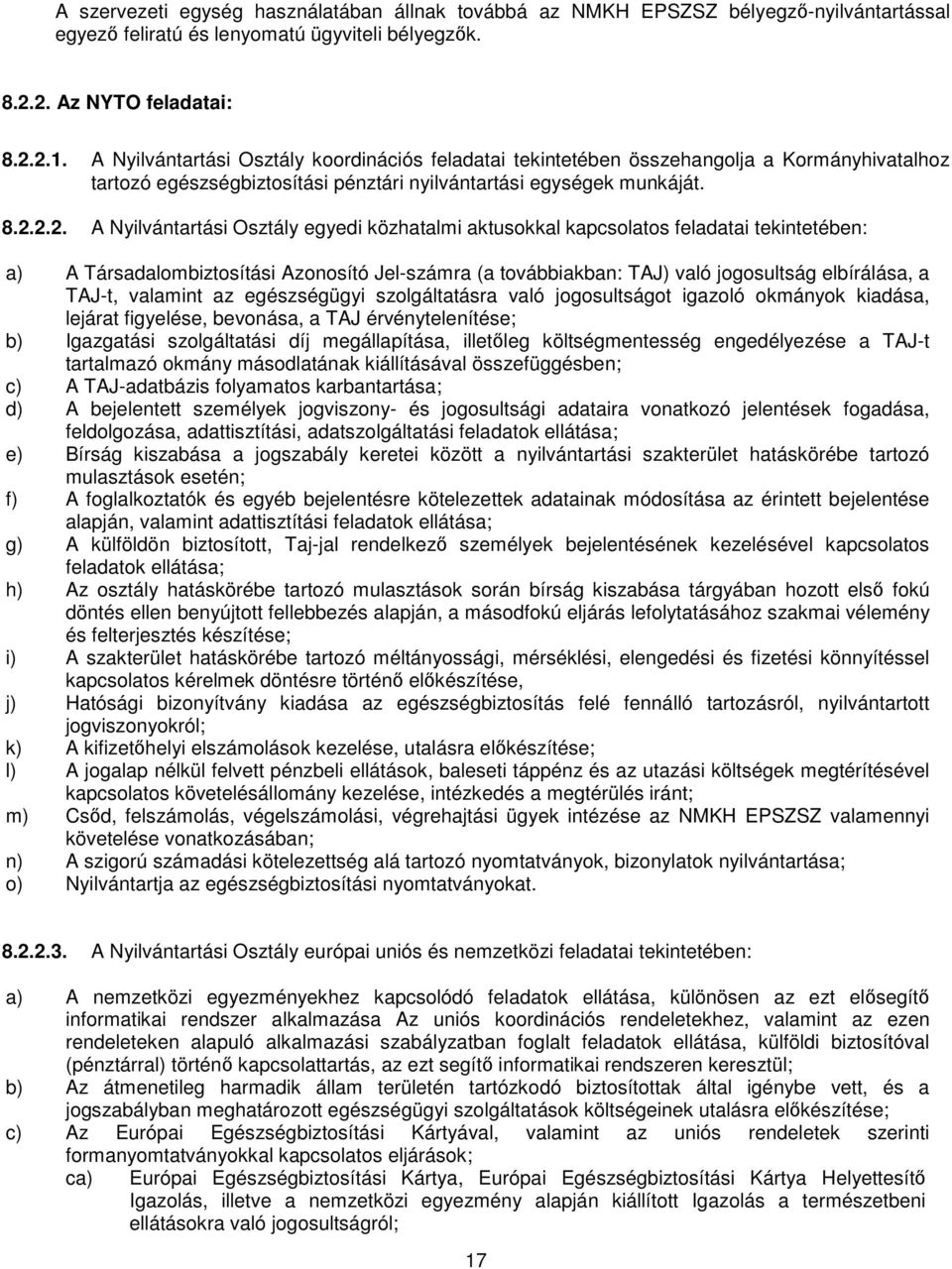 2.2. A Nyilvántartási Osztály egyedi közhatalmi aktusokkal kapcsolatos feladatai tekintetében: a) A Társadalombiztosítási Azonosító Jel-számra (a továbbiakban: TAJ) való jogosultság elbírálása, a