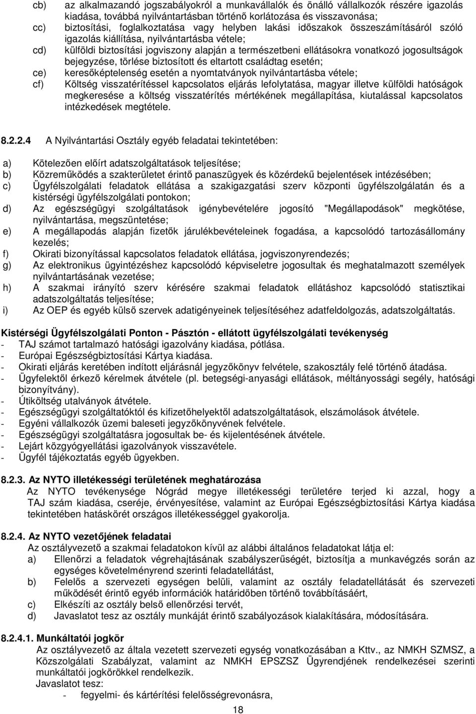 jogosultságok bejegyzése, törlése biztosított és eltartott családtag esetén; keresıképtelenség esetén a nyomtatványok nyilvántartásba vétele; Költség visszatérítéssel kapcsolatos eljárás