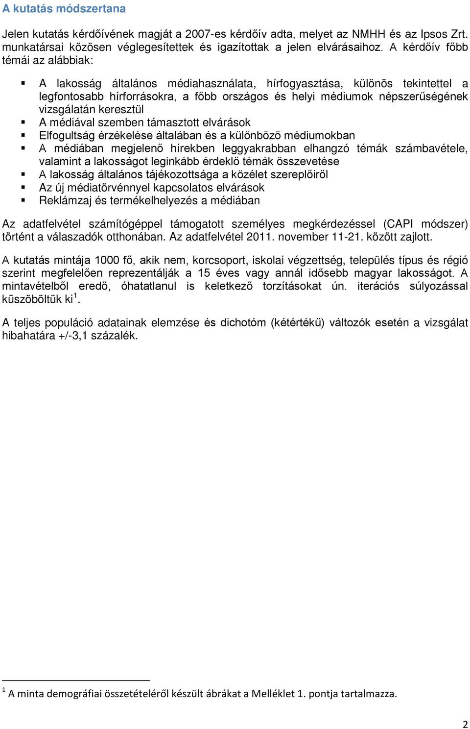 keresztül A médiával szemben támasztott elvárások Elfogultság érzékelése általában és a különböző médiumokban A médiában megjelenő hírekben leggyakrabban elhangzó témák számbavétele, valamint a