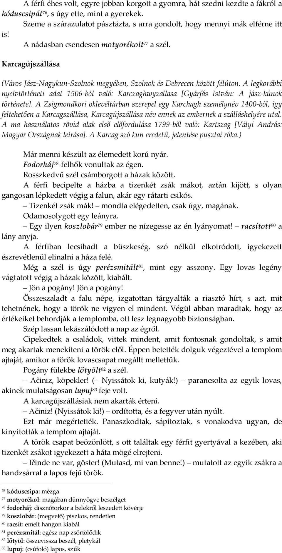 Karcagújszállása (Város Jász-Nagykun-Szolnok megyében, Szolnok és Debrecen között félúton. A legkorábbi nyelvtörténeti adat 1506-ból való: Karczaghwyzallasa [Gyárfás István: A jász-kúnok története].