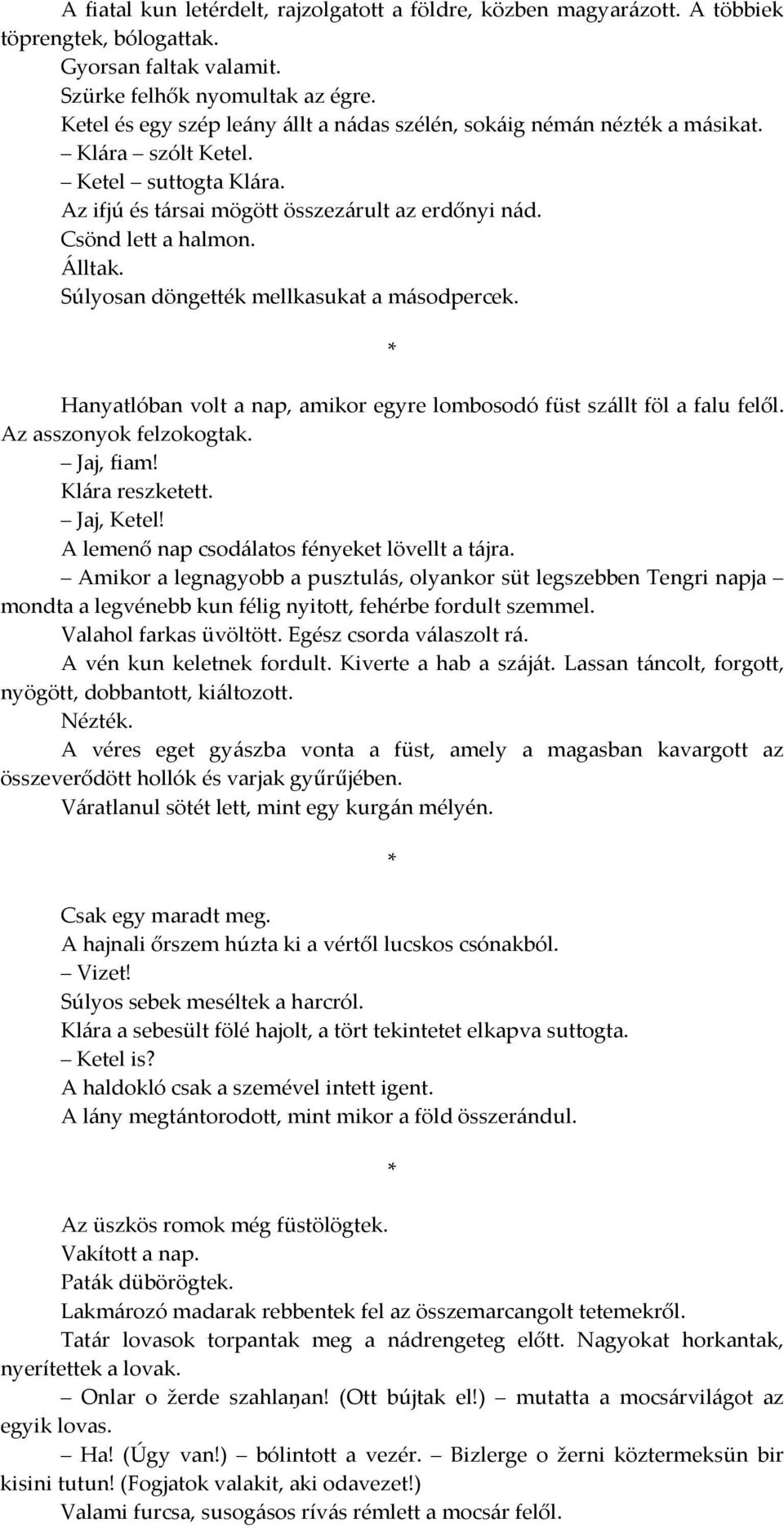 Súlyosan döngették mellkasukat a másodpercek. * Hanyatlóban volt a nap, amikor egyre lombosodó füst szállt föl a falu felől. Az asszonyok felzokogtak. Jaj, fiam! Klára reszketett. Jaj, Ketel!