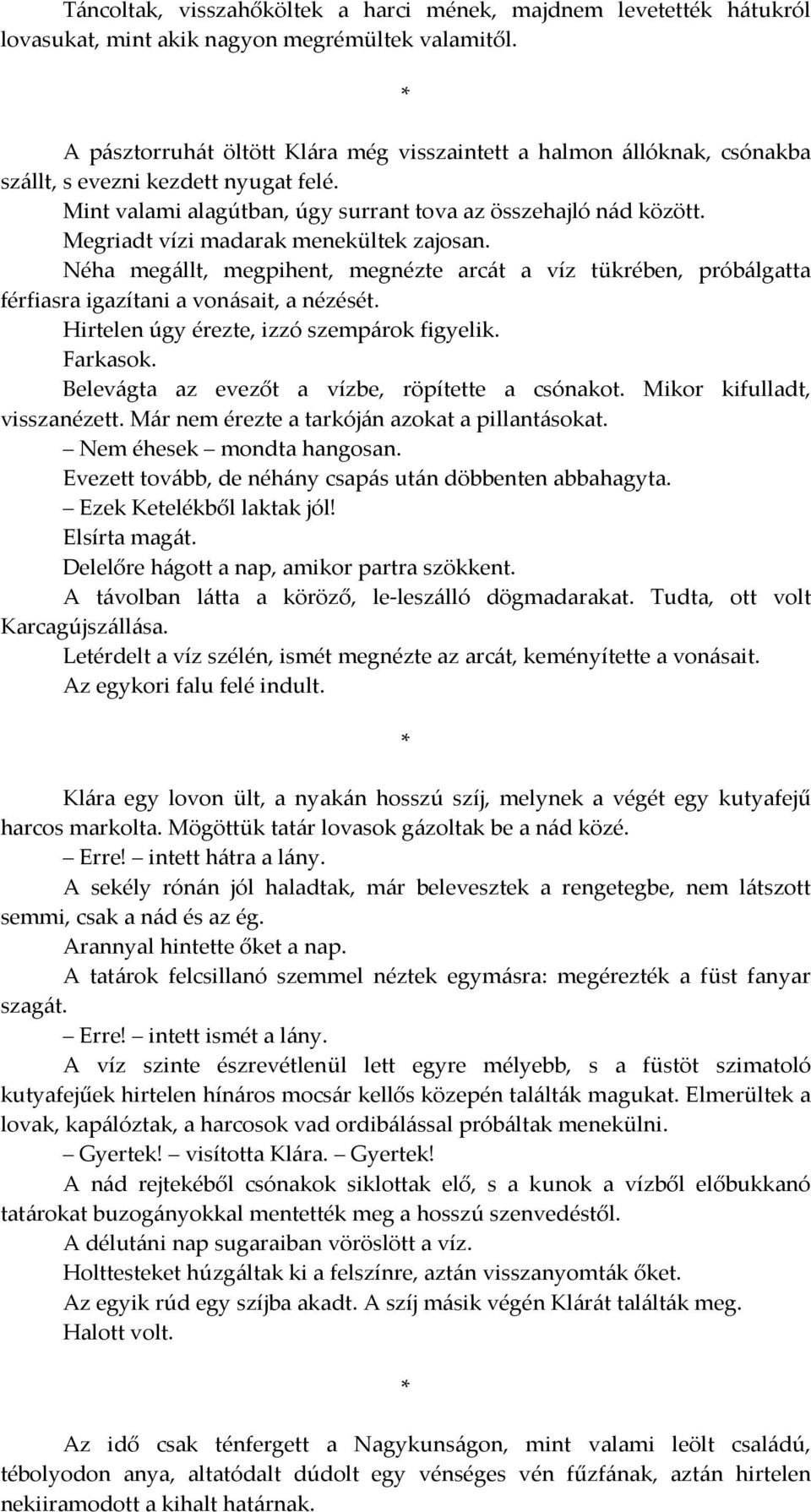 Megriadt vízi madarak menekültek zajosan. Néha megállt, megpihent, megnézte arcát a víz tükrében, próbálgatta férfiasra igazítani a vonásait, a nézését. Hirtelen úgy érezte, izzó szempárok figyelik.