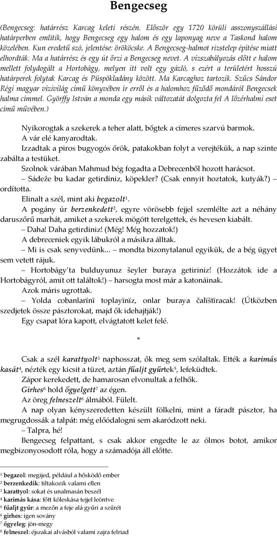 A vízszabályozás előtt e halom mellett folydogált a Hortobágy, melyen itt volt egy gázló, s ezért a területért hosszú határperek folytak Karcag és Püspökladány között. Ma Karcaghoz tartozik.