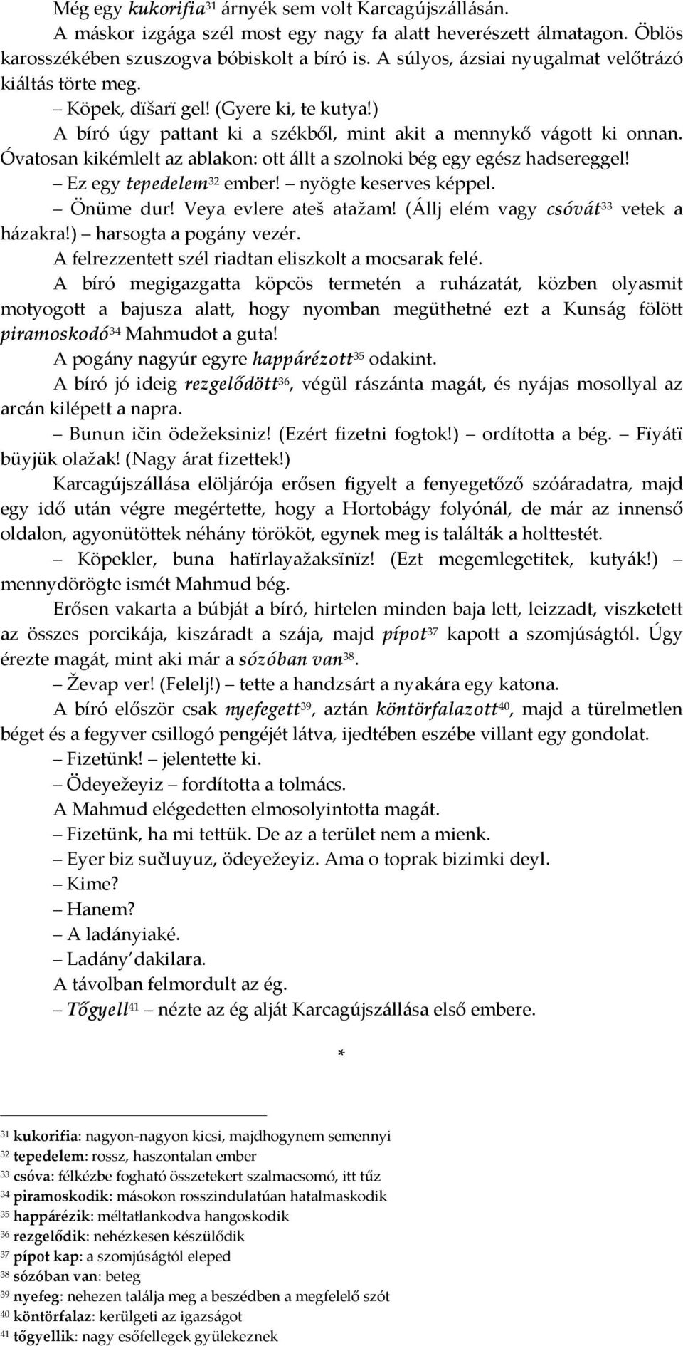 Óvatosan kikémlelt az ablakon: ott állt a szolnoki bég egy egész hadsereggel! Ez egy tepedelem 32 ember! nyögte keserves képpel. Önüme dur! Veya evlere ateš atažam!