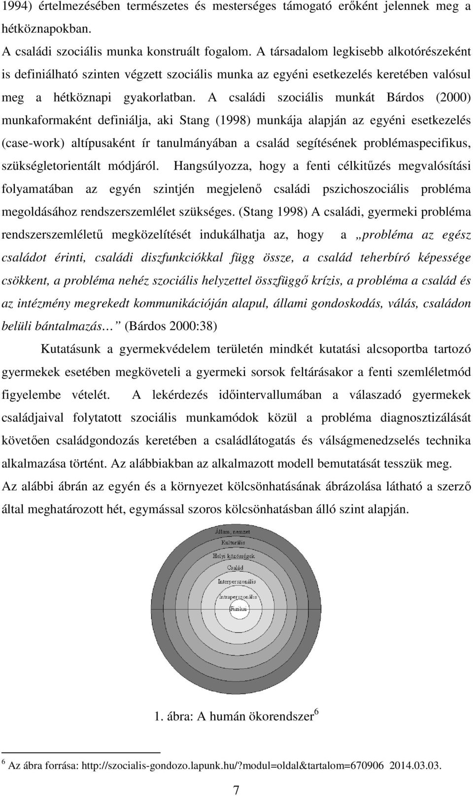 A családi szociális munkát Bárdos (2000) munkaformaként definiálja, aki Stang (1998) munkája alapján az egyéni esetkezelés (case-work) altípusaként ír tanulmányában a család segítésének