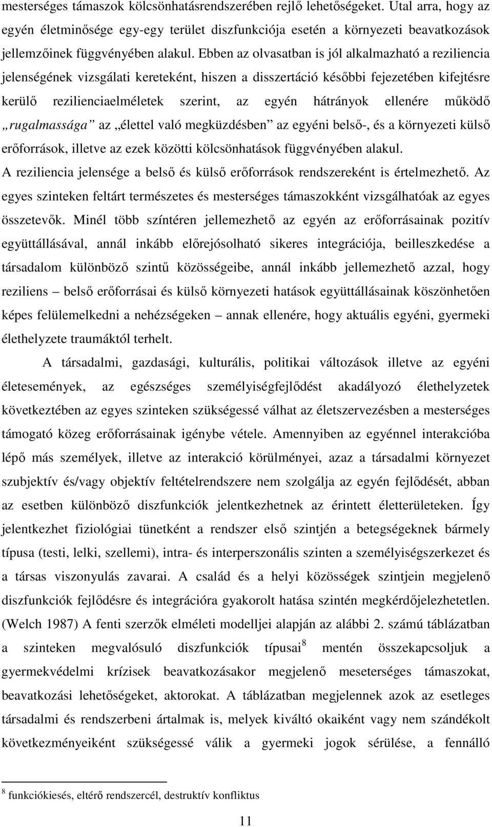 Ebben az olvasatban is jól alkalmazható a reziliencia jelenségének vizsgálati kereteként, hiszen a disszertáció későbbi fejezetében kifejtésre kerülő rezilienciaelméletek szerint, az egyén hátrányok