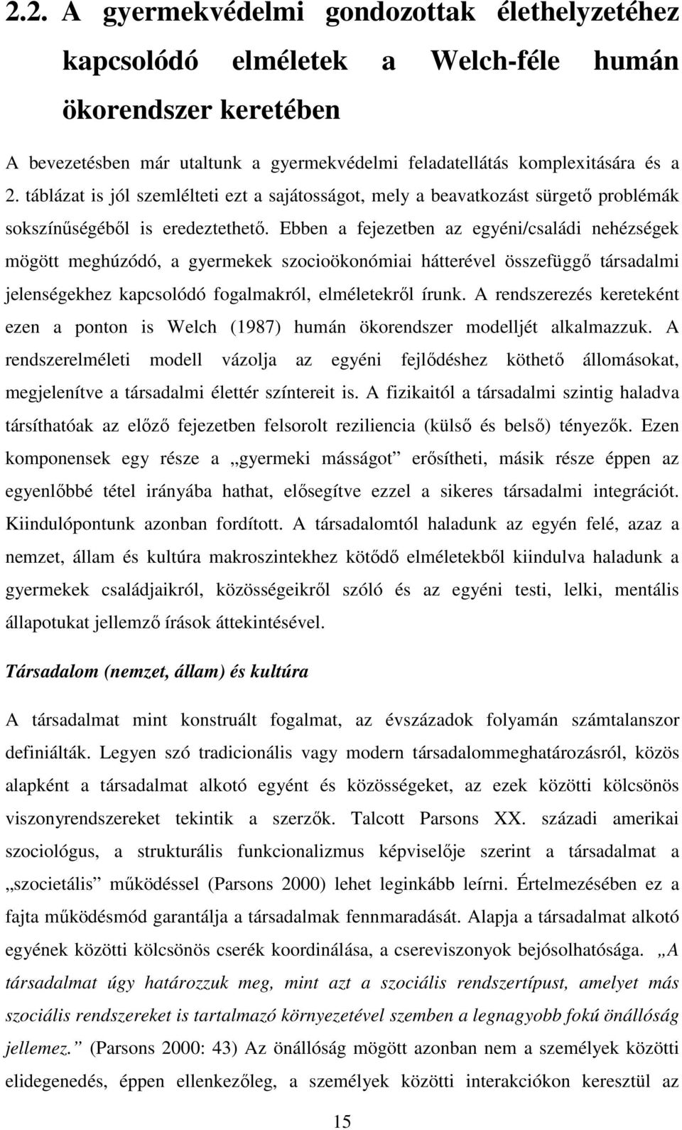 Ebben a fejezetben az egyéni/családi nehézségek mögött meghúzódó, a gyermekek szocioökonómiai hátterével összefüggő társadalmi jelenségekhez kapcsolódó fogalmakról, elméletekről írunk.