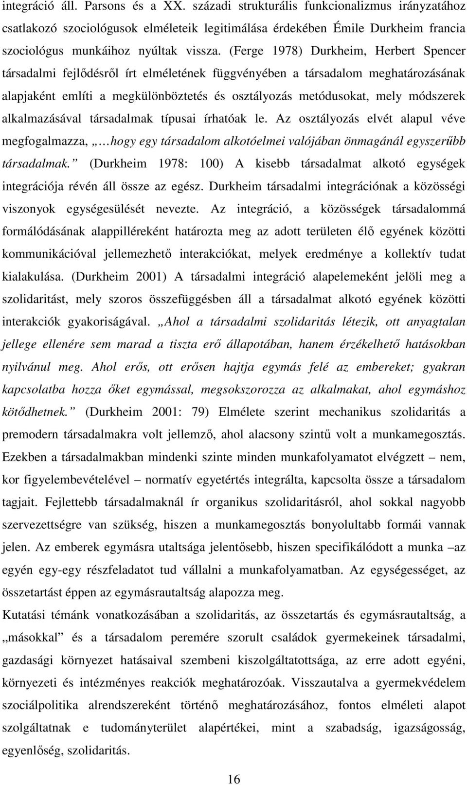 (Ferge 1978) Durkheim, Herbert Spencer társadalmi fejlődésről írt elméletének függvényében a társadalom meghatározásának alapjaként említi a megkülönböztetés és osztályozás metódusokat, mely