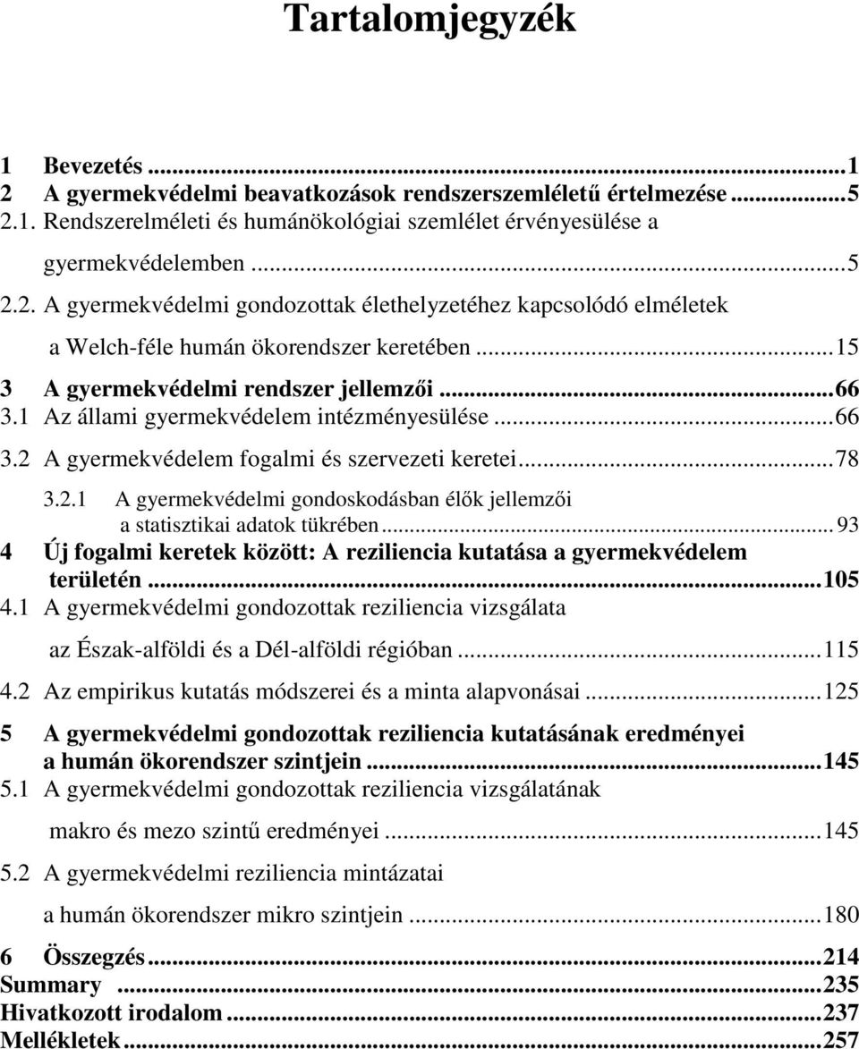 .. 93 4 Új fogalmi keretek között: A reziliencia kutatása a gyermekvédelem területén... 105 4.1 A gyermekvédelmi gondozottak reziliencia vizsgálata az Észak-alföldi és a Dél-alföldi régióban... 115 4.