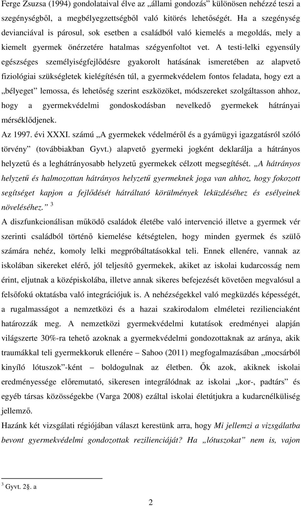 A testi-lelki egyensúly egészséges személyiségfejlődésre gyakorolt hatásának ismeretében az alapvető fiziológiai szükségletek kielégítésén túl, a gyermekvédelem fontos feladata, hogy ezt a bélyeget