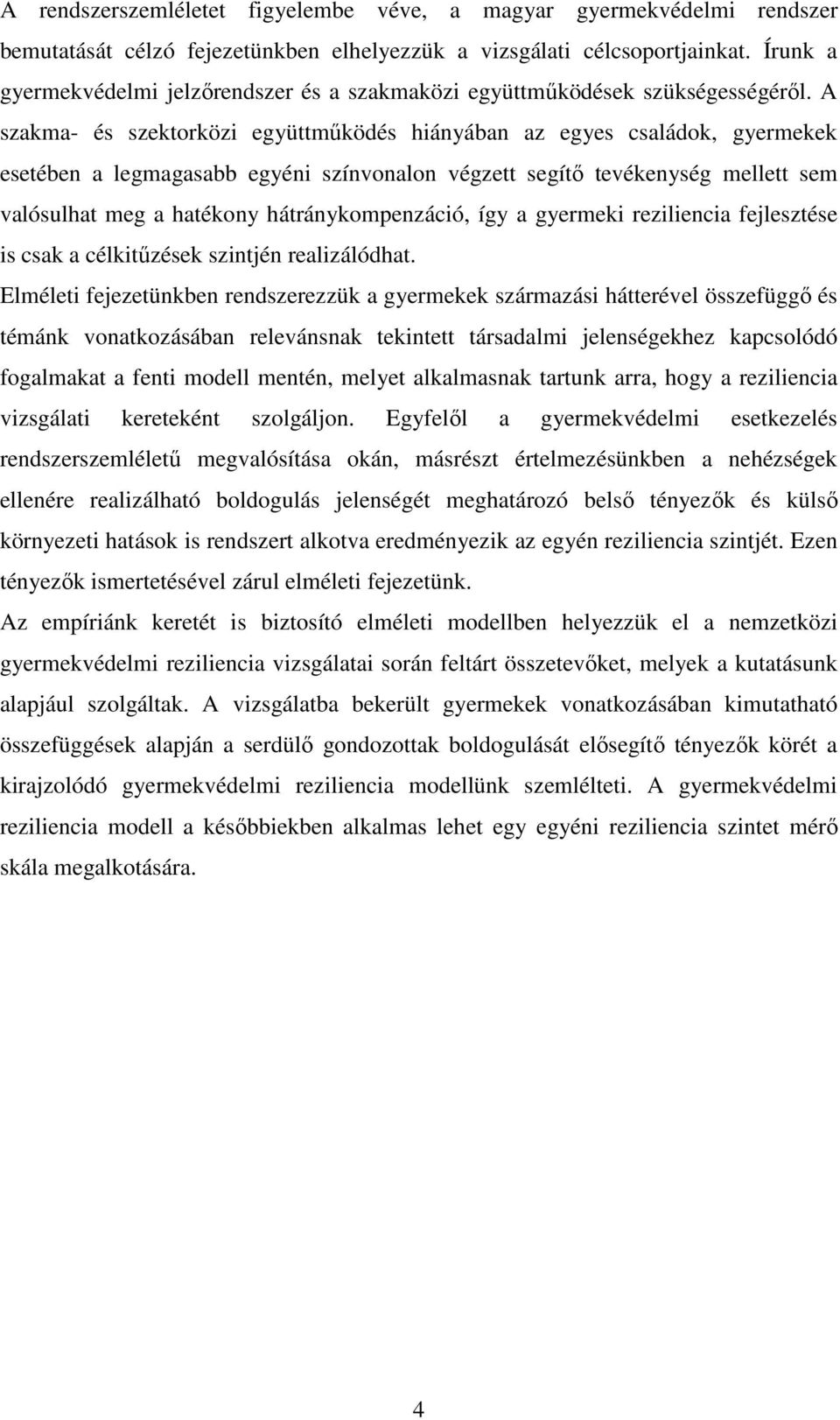 A szakma- és szektorközi együttműködés hiányában az egyes családok, gyermekek esetében a legmagasabb egyéni színvonalon végzett segítő tevékenység mellett sem valósulhat meg a hatékony