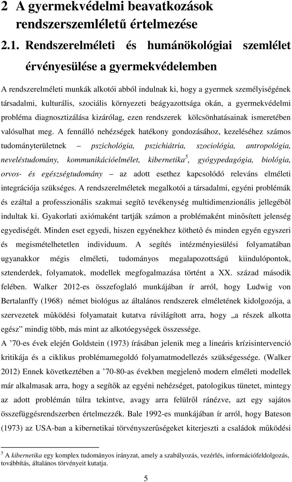 környezeti beágyazottsága okán, a gyermekvédelmi probléma diagnosztizálása kizárólag, ezen rendszerek kölcsönhatásainak ismeretében valósulhat meg.