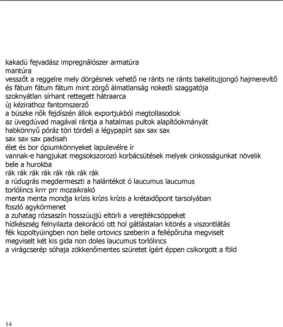 póráz töri tördeli a légypapírt sax sax sax sax sax sax padisah élet és bor ópiumkönnyeket lapulevélre ír vannak-e hangjukat megsokszorozó korbácsütések melyek cinkosságunkat növelik bele a hurokba