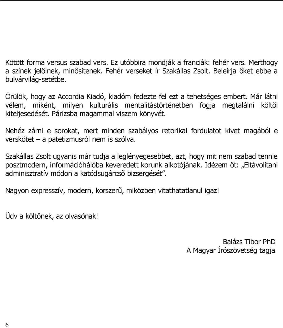 Párizsba magammal viszem könyvét. Nehéz zárni e sorokat, mert minden szabályos retorikai fordulatot kivet magából e verskötet a patetizmusról nem is szólva.