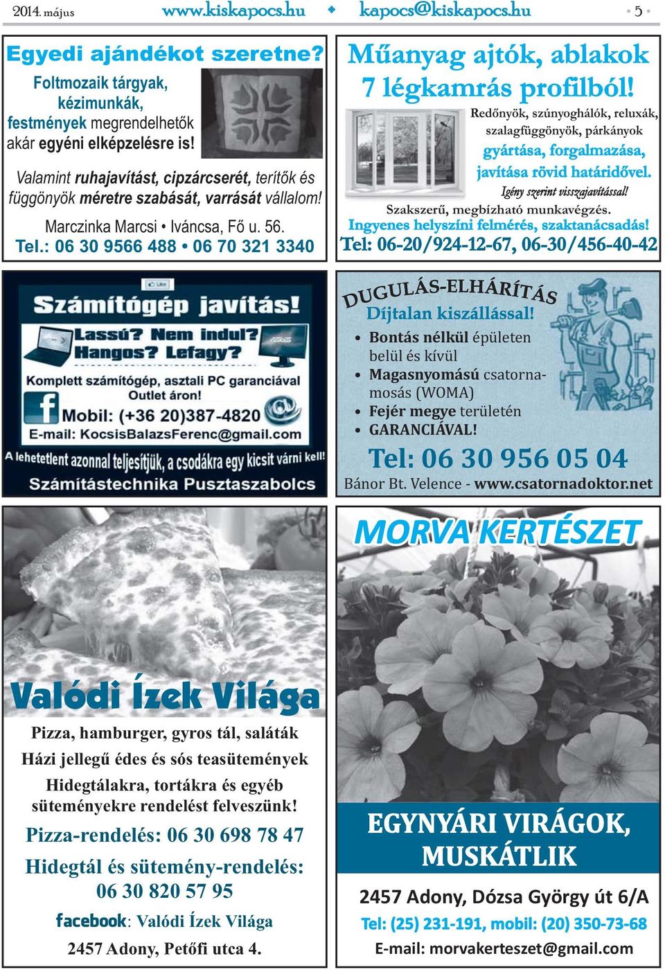 : 06 30 9566 488 06 70 321 3340 5 Műanyag ajtók, ablakok 7 légkamrás profilból! Redőnyök, szúnyoghálók, reluxák, szalagfüggönyök, párkányok gyártása, forgalmazása, javítása rövid határidővel.